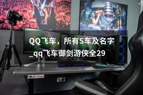 QQ飞车，所有S车及名字_qq飞车御剑游侠全29-第1张-游戏相关-泓泰