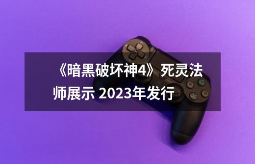 《暗黑破坏神4》死灵法师展示 2023年发行-第1张-游戏相关-泓泰