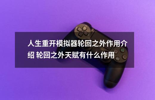 人生重开模拟器轮回之外作用介绍 轮回之外天赋有什么作用-第1张-游戏相关-泓泰