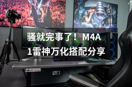 骚就完事了！M4A1雷神万化搭配分享-第1张-游戏相关-泓泰