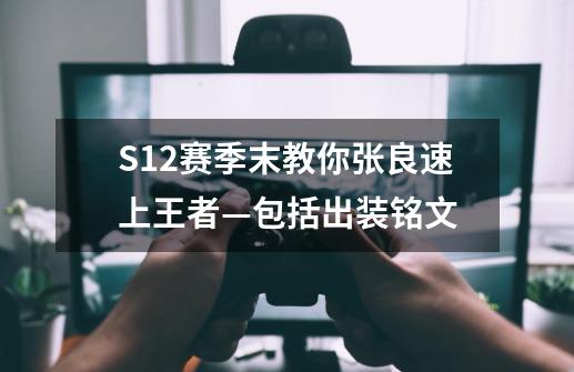 S12赛季末教你张良速上王者—包括出装铭文-第1张-游戏相关-泓泰