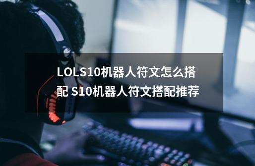 LOLS10机器人符文怎么搭配 S10机器人符文搭配推荐-第1张-游戏相关-泓泰