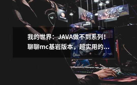 我的世界：JAVA做不到系列！聊聊mc基岩版本，超实用的7个指令-第1张-游戏相关-泓泰