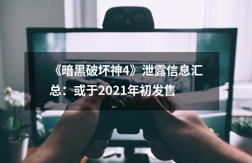 《暗黑破坏神4》泄露信息汇总：或于2021年初发售-第1张-游戏相关-泓泰