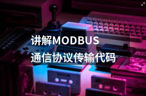 讲解MODBUS通信协议传输代码-第1张-游戏相关-泓泰