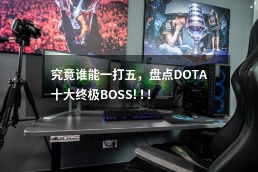 究竟谁能一打五，盘点DOTA十大终极BOSS! ! !-第1张-游戏相关-泓泰