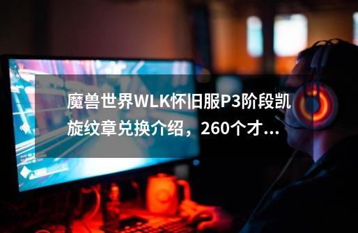 魔兽世界WLK怀旧服P3阶段凯旋纹章兑换介绍，260个才能换齐4T9-第1张-游戏相关-泓泰