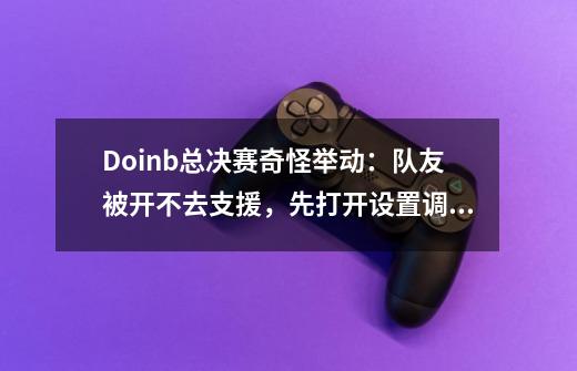 Doinb总决赛奇怪举动：队友被开不去支援，先打开设置调智能施法-第1张-游戏相关-泓泰