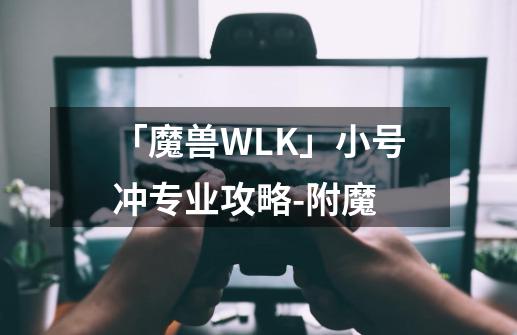 「魔兽WLK」小号冲专业攻略-附魔-第1张-游戏相关-泓泰