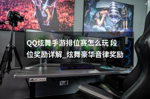 QQ炫舞手游排位赛怎么玩 段位奖励详解_炫舞豪华音律奖励-第1张-游戏相关-泓泰