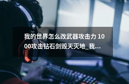 我的世界怎么改武器攻击力 1000攻击钻石剑毁天灭地_我的世界钻石剑伤害-第1张-游戏相关-泓泰