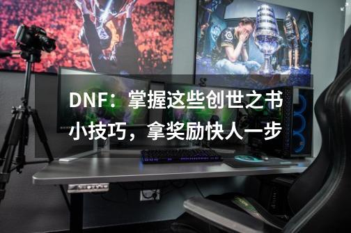 DNF：掌握这些创世之书小技巧，拿奖励快人一步-第1张-游戏相关-泓泰