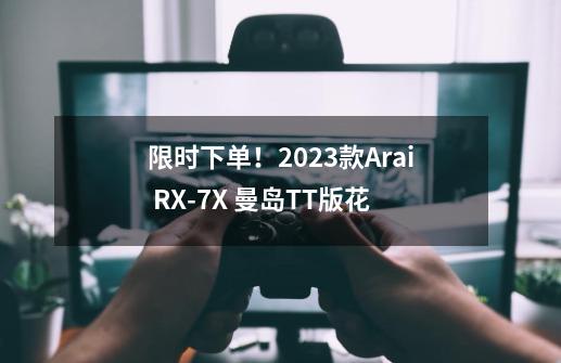 限时下单！2023款Arai RX-7X 曼岛TT版花-第1张-游戏相关-泓泰