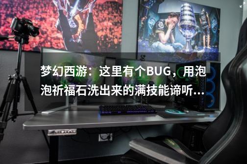 梦幻西游：这里有个BUG，用泡泡祈福石洗出来的满技能谛听没加锁-第1张-游戏相关-泓泰