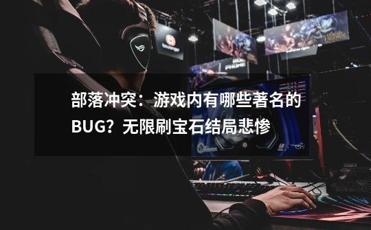 部落冲突：游戏内有哪些著名的BUG？无限刷宝石结局悲惨-第1张-游戏相关-泓泰