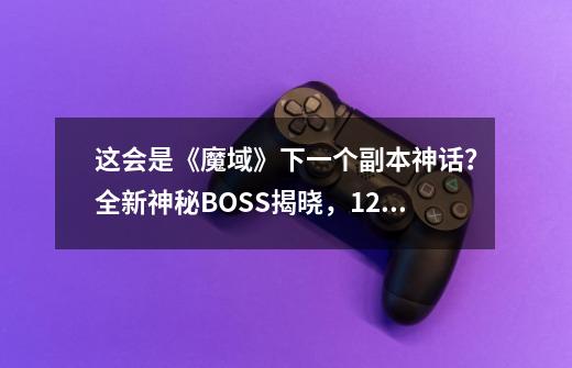 这会是《魔域》下一个副本神话？全新神秘BOSS揭晓，9-21见！-第1张-游戏相关-泓泰