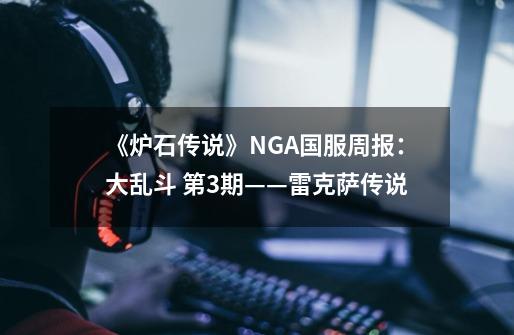 《炉石传说》NGA国服周报：大乱斗 第3期——雷克萨传说-第1张-游戏相关-泓泰