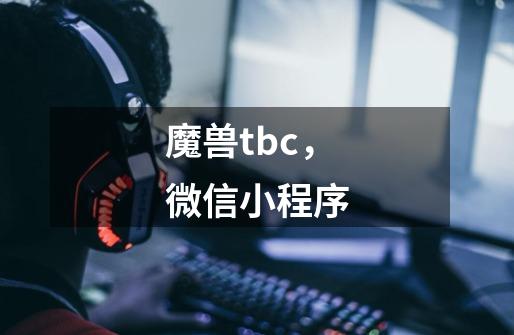 魔兽tbc，微信小程序-第1张-游戏相关-泓泰