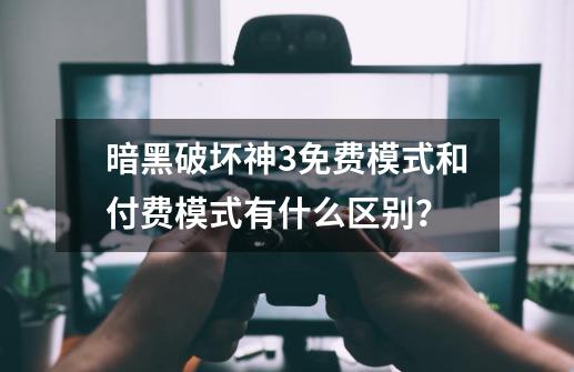 暗黑破坏神3免费模式和付费模式有什么区别？-第1张-游戏相关-泓泰