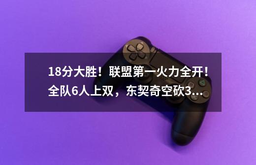 18分大胜！联盟第一火力全开！全队6人上双，东契奇空砍30+10-第1张-游戏相关-泓泰