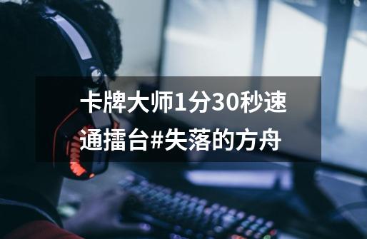 卡牌大师1分30秒速通擂台#失落的方舟-第1张-游戏相关-泓泰