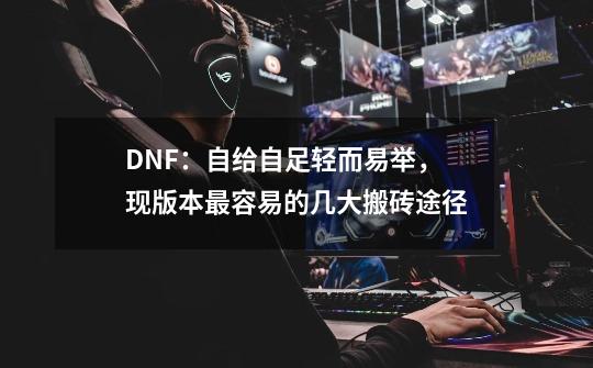 DNF：自给自足轻而易举，现版本最容易的几大搬砖途径-第1张-游戏相关-泓泰