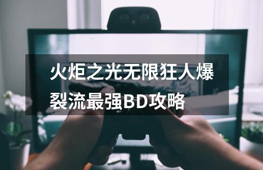 火炬之光无限狂人爆裂流最强BD攻略-第1张-游戏相关-泓泰