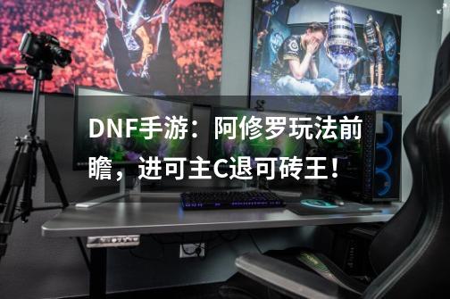 DNF手游：阿修罗玩法前瞻，进可主C退可砖王！-第1张-游戏相关-泓泰