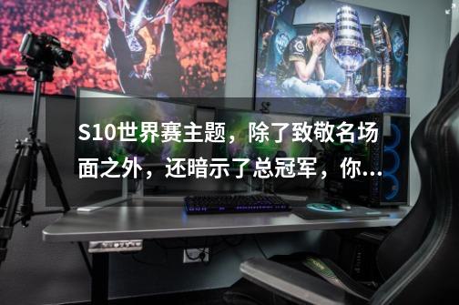 S10世界赛主题，除了致敬名场面之外，还暗示了总冠军，你看懂了吗？,英雄联盟s10在哪举办-第1张-游戏相关-泓泰