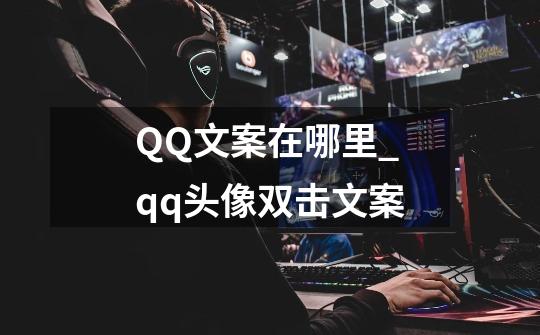 QQ文案在哪里_qq头像双击文案-第1张-游戏相关-泓泰