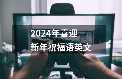 2024年喜迎新年祝福语英文-第1张-游戏相关-泓泰