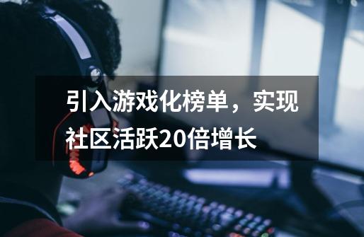 引入游戏化榜单，实现社区活跃20倍增长-第1张-游戏相关-泓泰