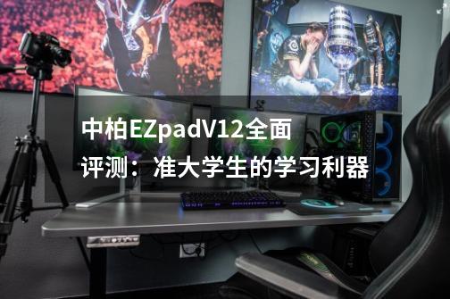 中柏EZpadV12全面评测：准大学生的学习利器-第1张-游戏相关-泓泰