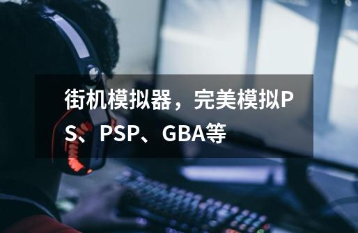 街机模拟器，完美模拟PS、PSP、GBA等-第1张-游戏相关-泓泰