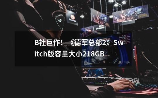 B社巨作！《德军总部2》Switch版容量大小21.8GB-第1张-游戏相关-泓泰