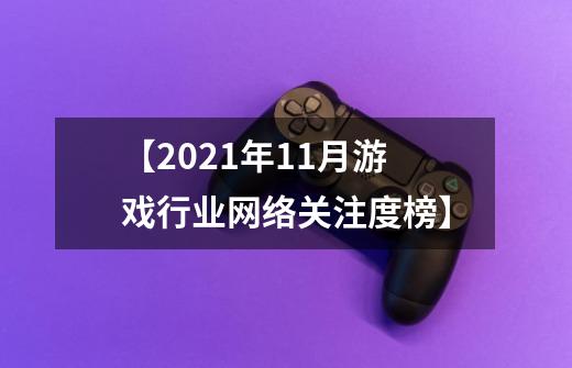 【2021年11月游戏行业网络关注度榜】-第1张-游戏相关-泓泰