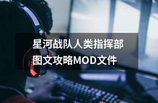 星河战队人类指挥部 图文攻略MOD文件-第1张-游戏相关-泓泰